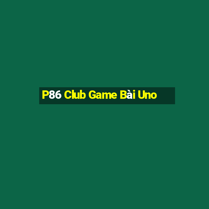 P86 Club Game Bài Uno