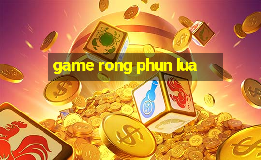 game rong phun lua