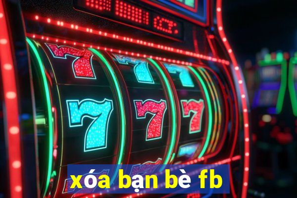 xóa bạn bè fb