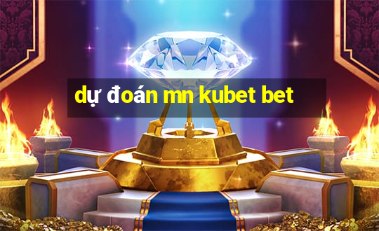 dự đoán mn kubet bet