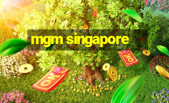 mgm singapore