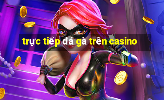 trực tiếp đá gà trên casino