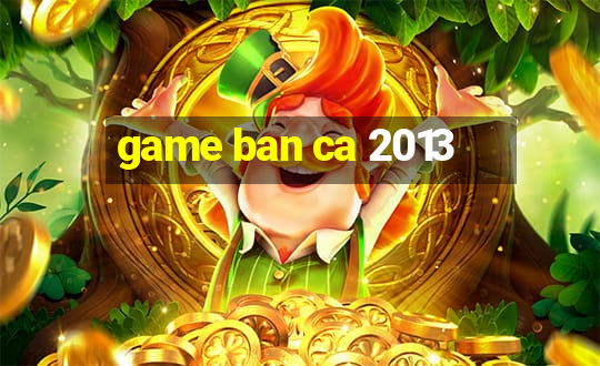 game ban ca 2013