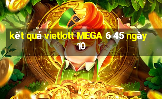 kết quả vietlott MEGA 6 45 ngày 10