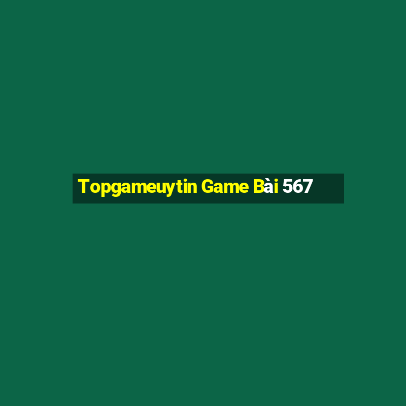 Topgameuytin Game Bài 567