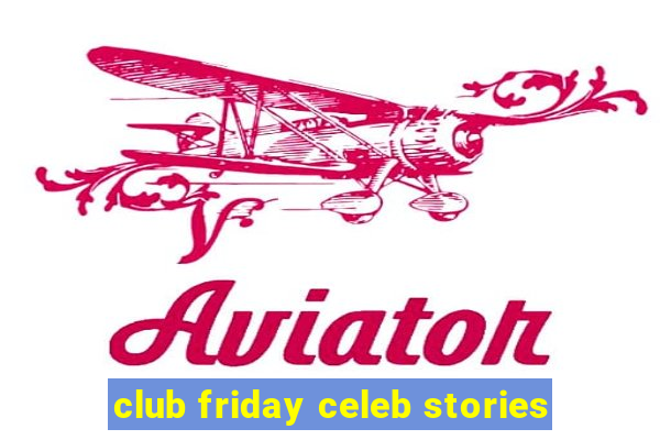 club friday celeb stories