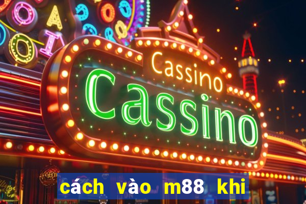 cách vào m88 khi bị chặn