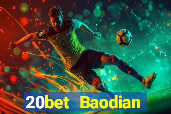 20bet Baodian phiên bản mới nhất