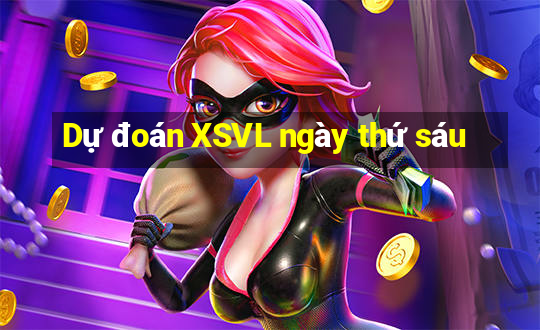 Dự đoán XSVL ngày thứ sáu