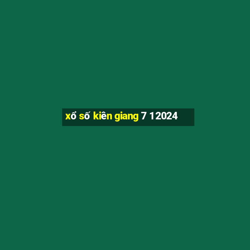 xổ số kiên giang 7 1 2024