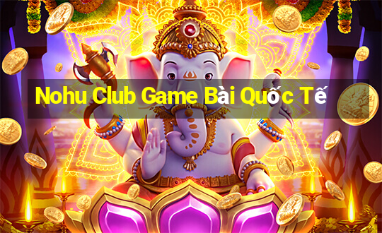 Nohu Club Game Bài Quốc Tế