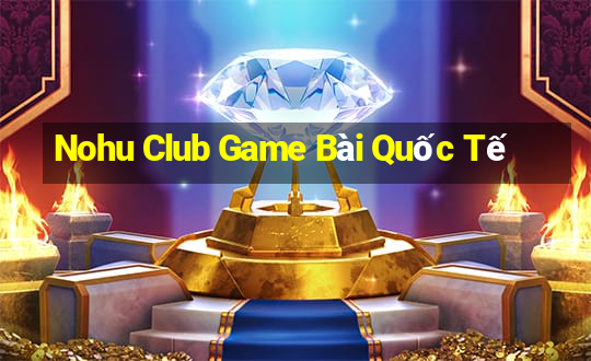 Nohu Club Game Bài Quốc Tế