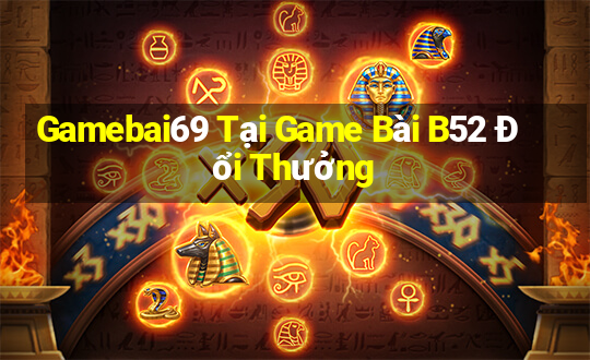 Gamebai69 Tại Game Bài B52 Đổi Thưởng