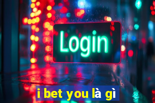 i bet you là gì