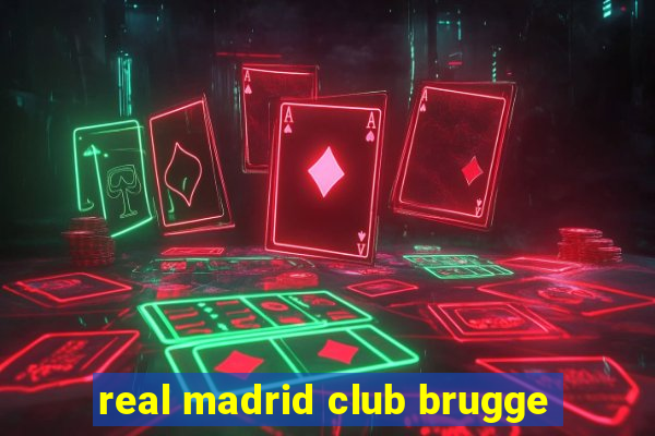 real madrid club brugge