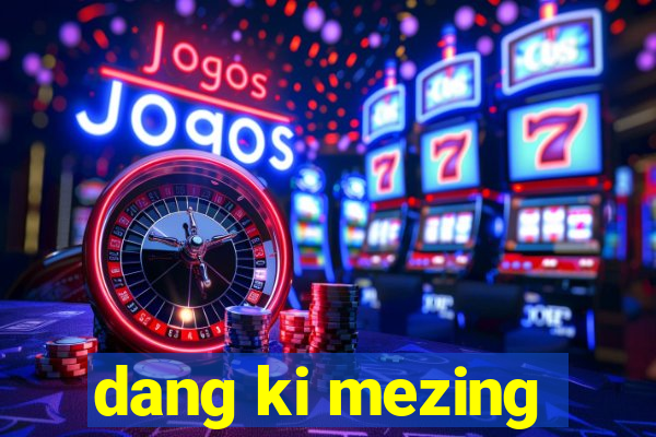 dang ki mezing