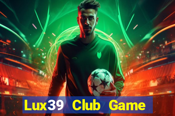 Lux39 Club Game Bài Đổi Thưởng Uy Tín