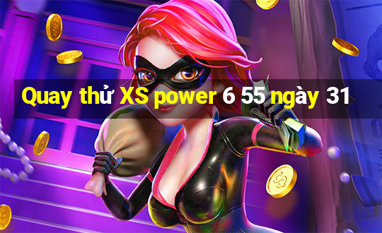 Quay thử XS power 6 55 ngày 31