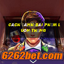 cách đánh bài phỏm luôn thắng