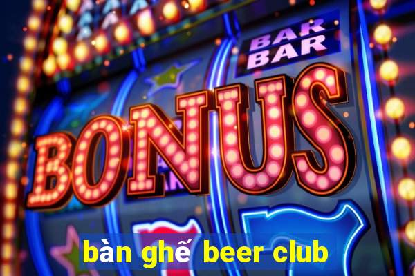 bàn ghế beer club