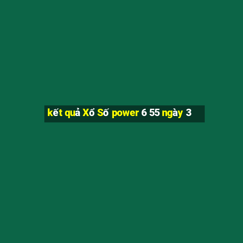 kết quả Xổ Số power 6 55 ngày 3