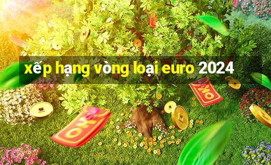 xếp hạng vòng loại euro 2024