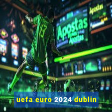 uefa euro 2024 dublin