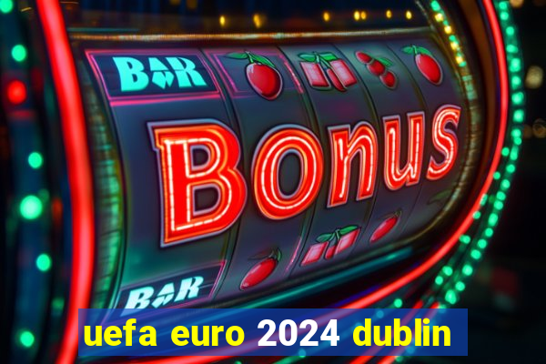 uefa euro 2024 dublin