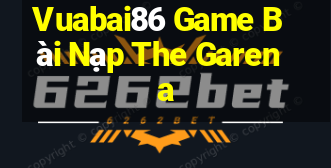 Vuabai86 Game Bài Nạp The Garena