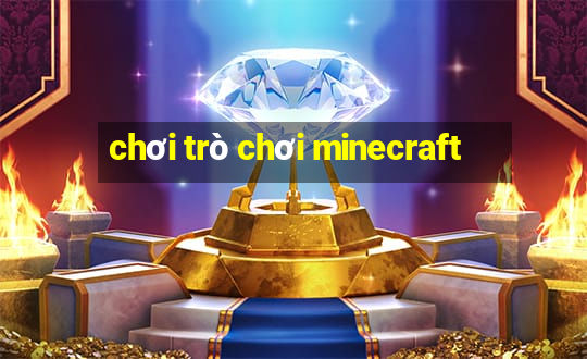 chơi trò chơi minecraft