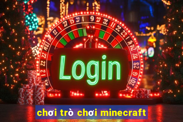 chơi trò chơi minecraft