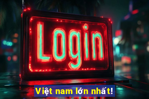 Việt nam lớn nhất!