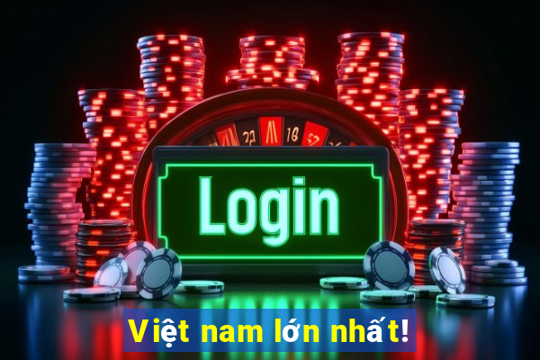 Việt nam lớn nhất!