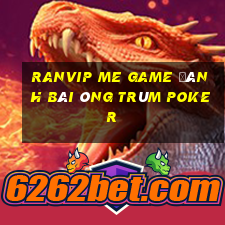 Ranvip Me Game Đánh Bài Ông Trùm Poker