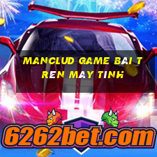 Manclud Game Bài Trên Máy Tính