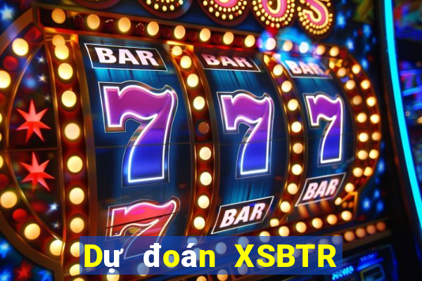 Dự đoán XSBTR ngày 17