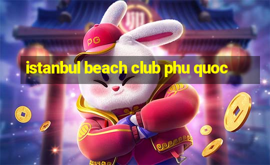 istanbul beach club phu quoc