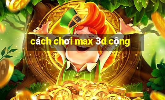 cách chơi max 3d cộng