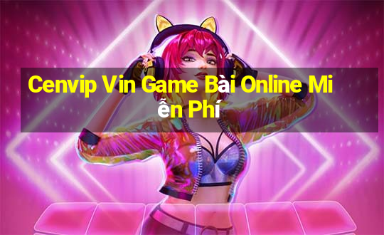 Cenvip Vin Game Bài Online Miễn Phí