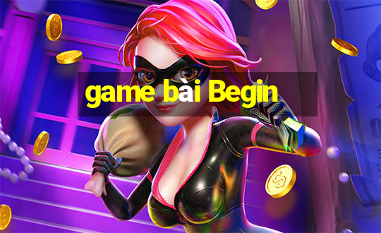 game bài Begin