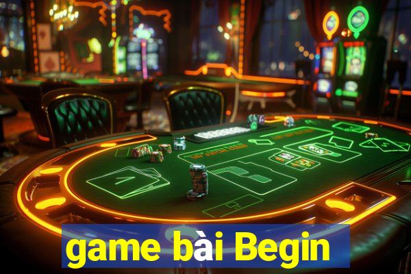 game bài Begin