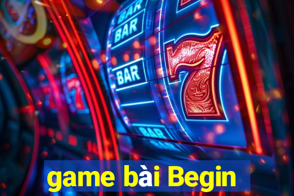 game bài Begin