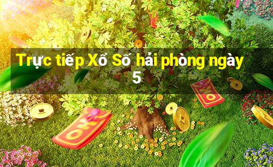 Trực tiếp Xổ Số hải phòng ngày 5