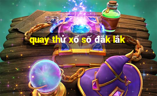 quay thử xổ số đắk lắk