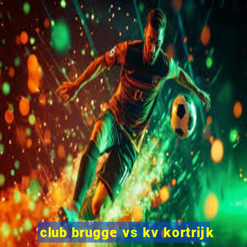 club brugge vs kv kortrijk