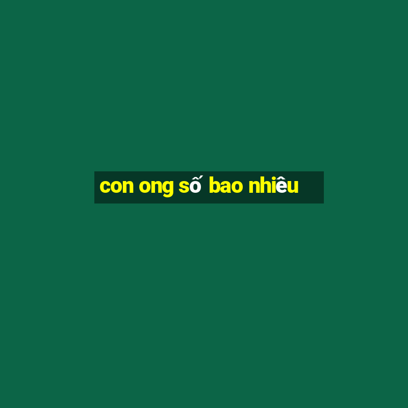 con ong số bao nhiêu