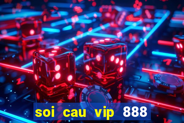 soi cau vip 888 3so dep