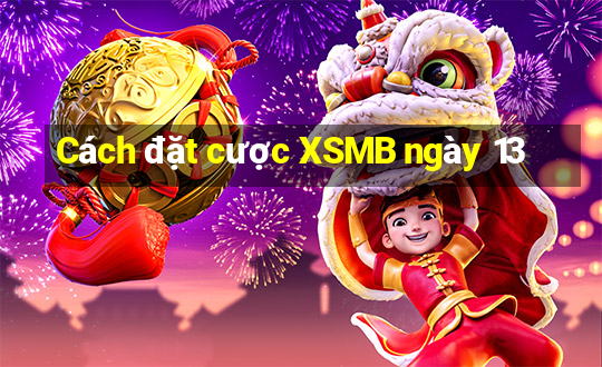 Cách đặt cược XSMB ngày 13