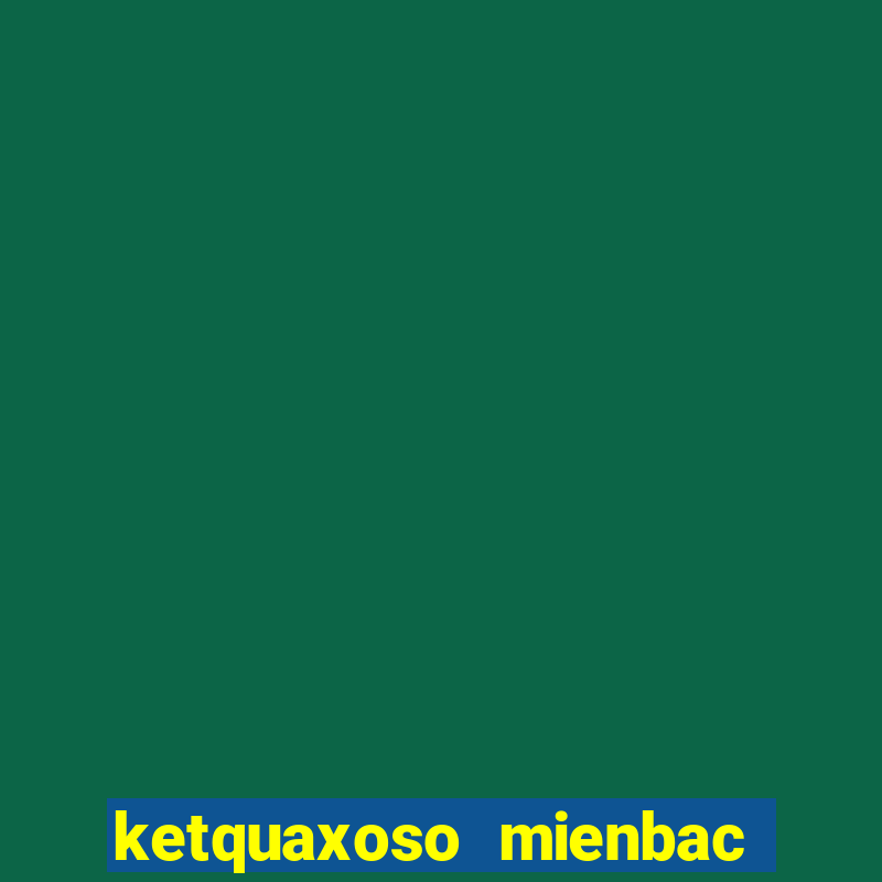 ketquaxoso mienbac hom qua