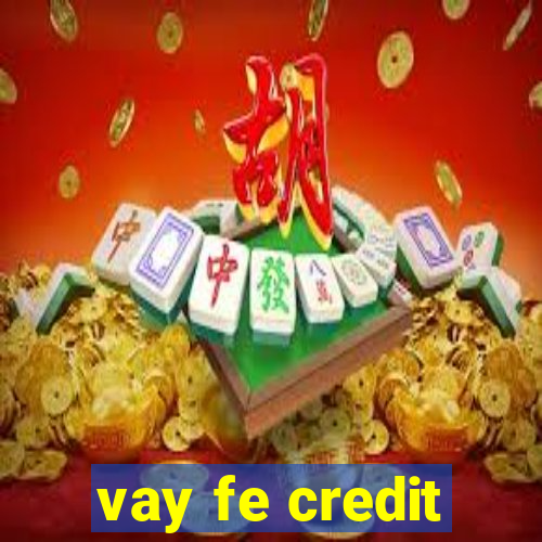 vay fe credit